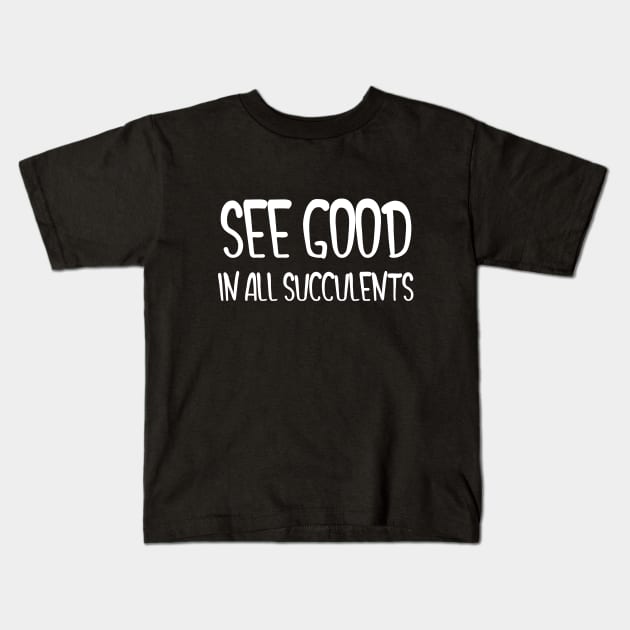 See Good In All Succulents Kids T-Shirt by Succulent Circle